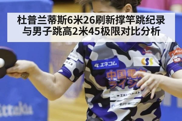 杜普兰蒂斯6米26刷新撑竿跳纪录 与男子跳高2米45极限对比分析