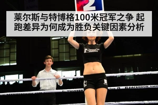莱尔斯与特博格100米冠军之争 起跑差异为何成为胜负关键因素分析